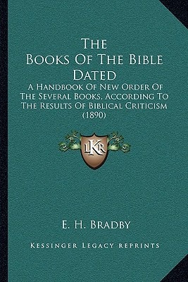 The Books Of The Bible Dated: A Handbook Of New Order Of The Several Books, According To The Results Of Biblical Criticism (1890)