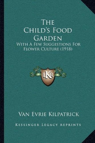 The Child's Food Garden: With A Few Suggestions For Flower Culture (1918)