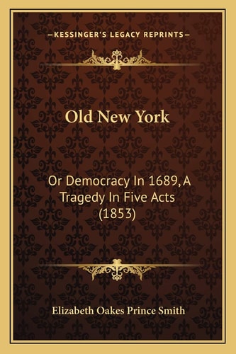 Old New York: Or Democracy In 1689, A Tragedy In Five Acts (1853)