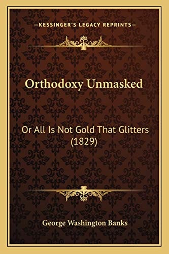 Orthodoxy Unmasked: Or All Is Not Gold That Glitters (1829)