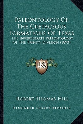 Paleontology Of The Cretaceous Formations Of Texas: The Invertebrate Paleontology Of The Trinity Division (1893)