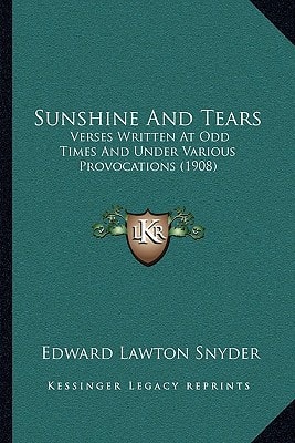 Sunshine And Tears: Verses Written At Odd Times And Under Various Provocations (1908)