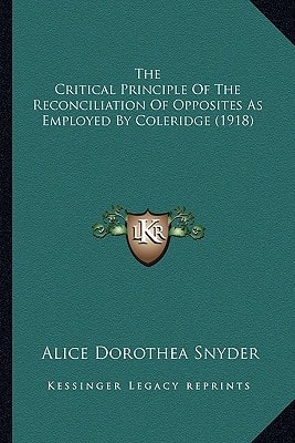 The Critical Principle Of The Reconciliation Of Opposites As Employed By Coleridge (1918)