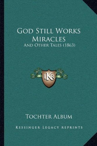 God Still Works Miracles: And Other Tales (1863)