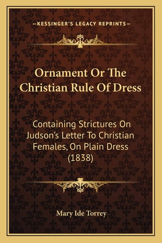 Ornament Or The Christian Rule Of Dress: Containing Strictures On Judson's Letter To Christian Females, On Plain Dress (1838)