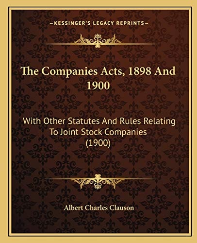 The Companies Acts, 1898 And 1900: With Other Statutes And Rules Relating To Joint Stock Companies (1900)