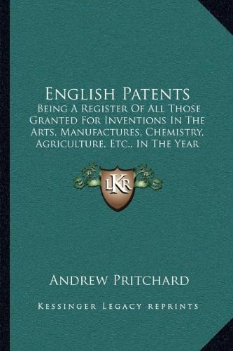English Patents: Being A Register Of All Those Granted For Inventions In The Arts, Manufactures, Chemistry, Agriculture, Etc., In The Year 1843 (1844)
