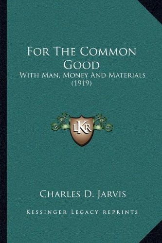 For The Common Good: With Man, Money And Materials (1919)