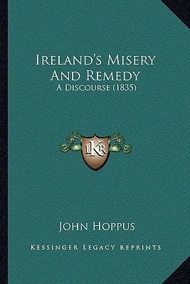 Ireland's Misery And Remedy: A Discourse (1835)