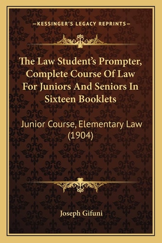 The Law Student's Prompter, Complete Course Of Law For Juniors And Seniors In Sixteen Booklets: Junior Course, Elementary Law (1904)