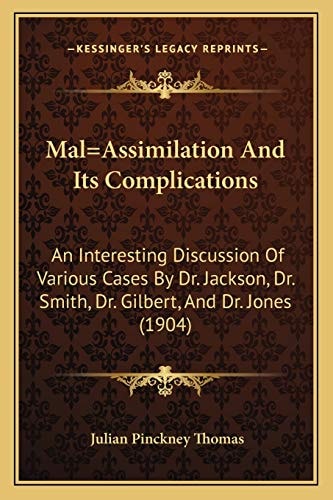 Mal=Assimilation And Its Complications: An Interesting Discussion Of Various Cases By Dr. Jackson, Dr. Smith, Dr. Gilbert, And Dr. Jones (1904)