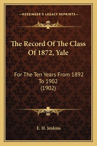 The Record Of The Class Of 1872, Yale: For The Ten Years From 1892 To 1902 (1902)