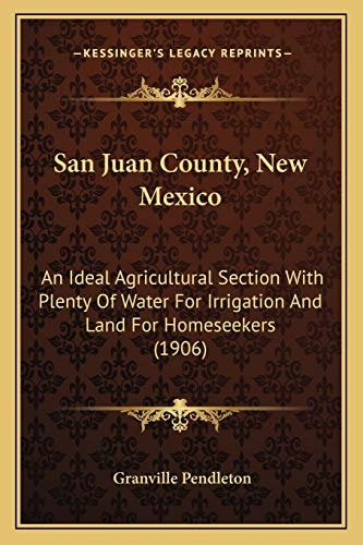 San Juan County, New Mexico: An Ideal Agricultural Section With Plenty Of Water For Irrigation And Land For Homeseekers (1906)