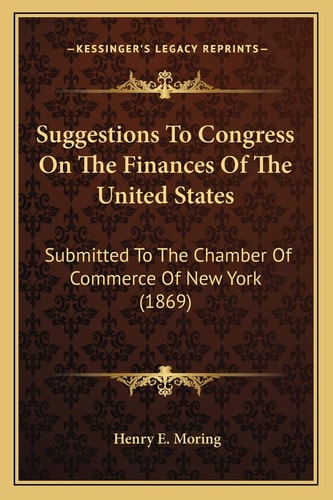 Suggestions To Congress On The Finances Of The United States: Submitted To The Chamber Of Commerce Of New York (1869)