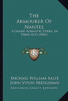 The Armourer Of Nantes: A Grand Romantic Opera, In Three Acts (1863)