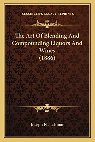 The Art Of Blending And Compounding Liquors And Wines (1886)