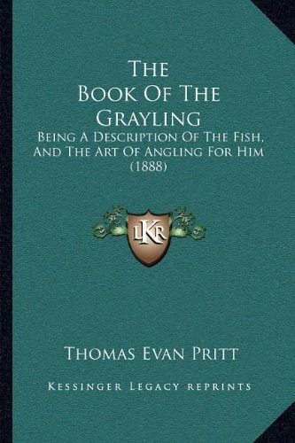 The Book Of The Grayling: Being A Description Of The Fish, And The Art Of Angling For Him (1888)
