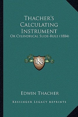 Thacher's Calculating Instrument: Or Cylindrical Slide-Rule (1884)