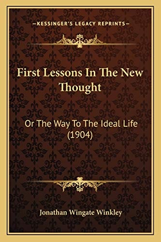 First Lessons In The New Thought: Or The Way To The Ideal Life (1904)