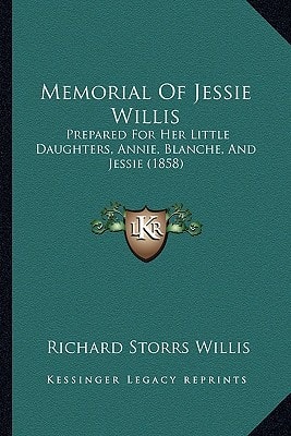 Memorial Of Jessie Willis: Prepared For Her Little Daughters, Annie, Blanche, And Jessie (1858)