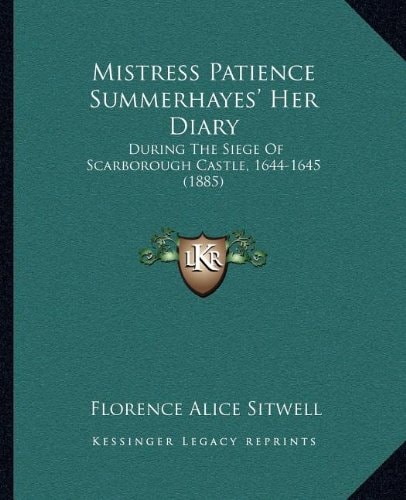 Mistress Patience Summerhayes' Her Diary: During The Siege Of Scarborough Castle, 1644-1645 (1885)