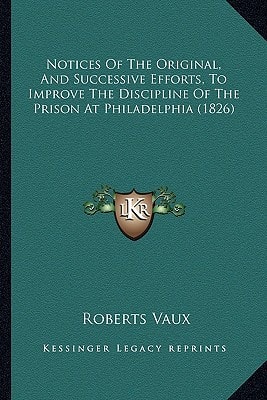 Notices Of The Original, And Successive Efforts, To Improve The Discipline Of The Prison At Philadelphia (1826)