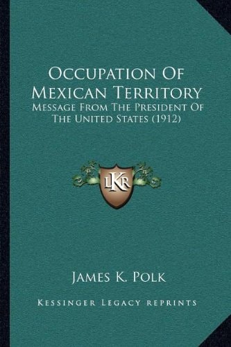 Occupation Of Mexican Territory: Message From The President Of The United States (1912)