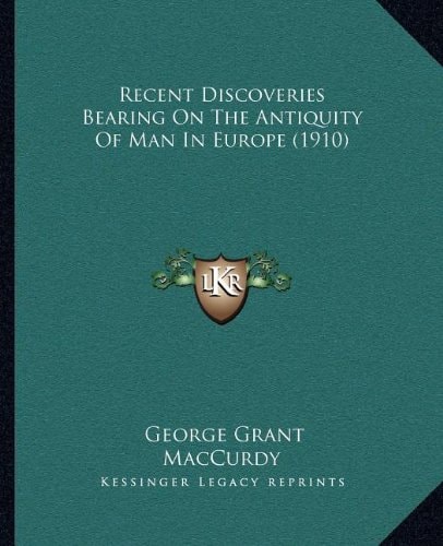 Recent Discoveries Bearing On The Antiquity Of Man In Europe (1910)