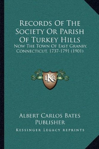 Records Of The Society Or Parish Of Turkey Hills: Now The Town Of East Granby, Connecticut, 1737-1791 (1901)