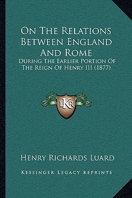 On The Relations Between England And Rome: During The Earlier Portion Of The Reign Of Henry III (1877)