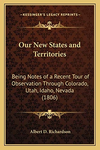 Our New States and Territories: Being Notes of a Recent Tour of Observation Through Colorado, Utah, Idaho, Nevada (1806)