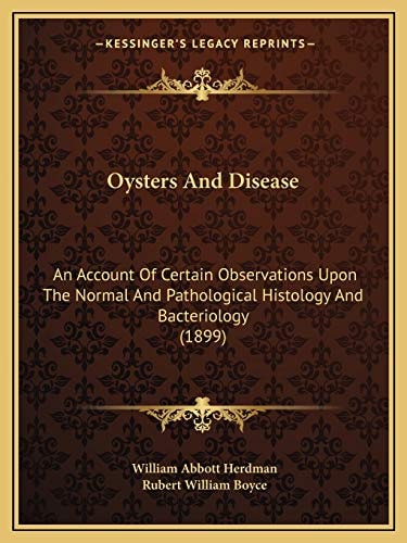 Oysters And Disease: An Account Of Certain Observations Upon The Normal And Pathological Histology And Bacteriology (1899)