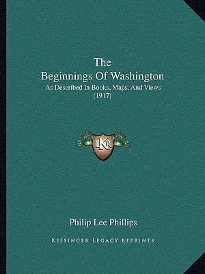 The Beginnings Of Washington: As Described In Books, Maps, And Views (1917)