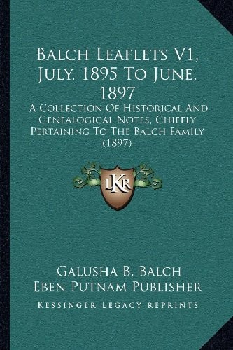 Balch Leaflets V1, July, 1895 To June, 1897: A Collection Of Historical And Genealogical Notes, Chiefly Pertaining To The Balch Family (1897)