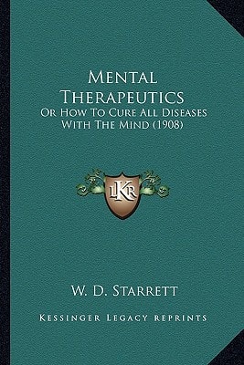 Mental Therapeutics: Or How To Cure All Diseases With The Mind (1908)