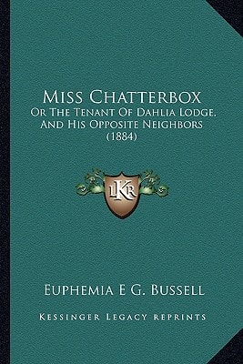 Miss Chatterbox: Or The Tenant Of Dahlia Lodge, And His Opposite Neighbors (1884)