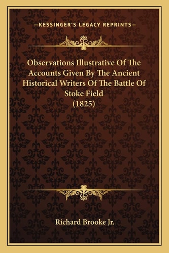 Observations Illustrative Of The Accounts Given By The Ancient Historical Writers Of The Battle Of Stoke Field (1825)