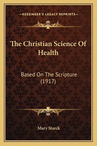 The Christian Science Of Health: Based On The Scripture (1917)
