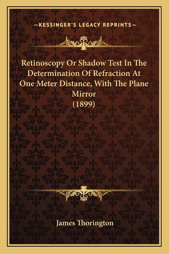 Retinoscopy Or Shadow Test In The Determination Of Refraction At One Meter Distance, With The Plane Mirror (1899)