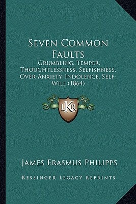 Seven Common Faults: Grumbling, Temper, Thoughtlessness, Selfishness, Over-Anxiety, Indolence, Self-Will (1864)