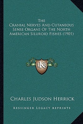 The Cranial Nerves And Cutaneous Sense Organs Of The North American Siluroid Fishes (1901)