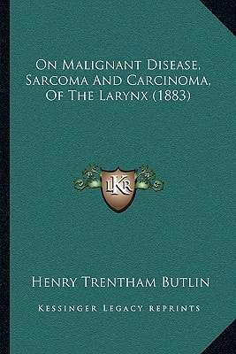 On Malignant Disease, Sarcoma And Carcinoma, Of The Larynx (1883)