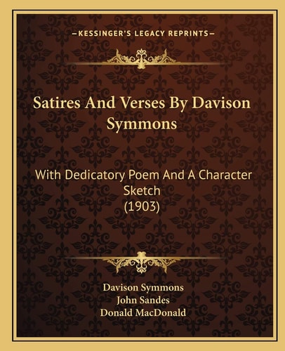Satires And Verses By Davison Symmons: With Dedicatory Poem And A Character Sketch (1903)