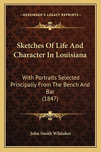 Sketches Of Life And Character In Louisiana: With Portraits Selected Principally From The Bench And Bar (1847)
