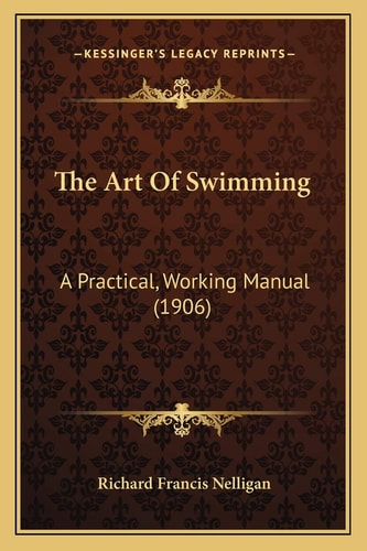 The Art Of Swimming: A Practical, Working Manual (1906)