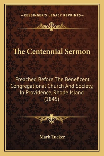 The Centennial Sermon: Preached Before The Beneficent Congregational Church And Society, In Providence, Rhode Island (1845)