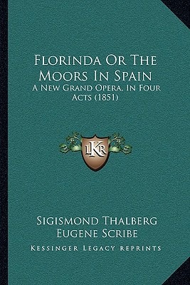 Florinda Or The Moors In Spain: A New Grand Opera, In Four Acts (1851)