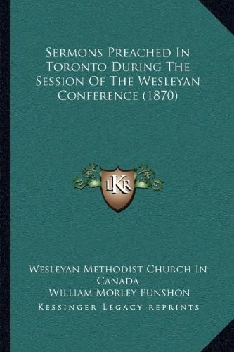 Sermons Preached In Toronto During The Session Of The Wesleyan Conference (1870)