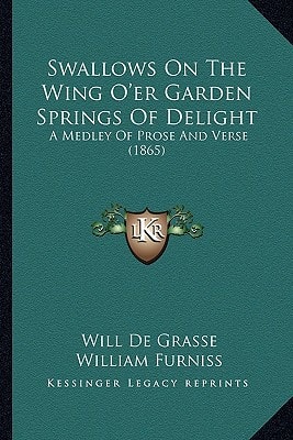 Swallows On The Wing O'er Garden Springs Of Delight: A Medley Of Prose And Verse (1865)
