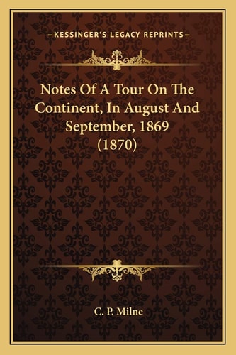Notes Of A Tour On The Continent, In August And September, 1869 (1870)